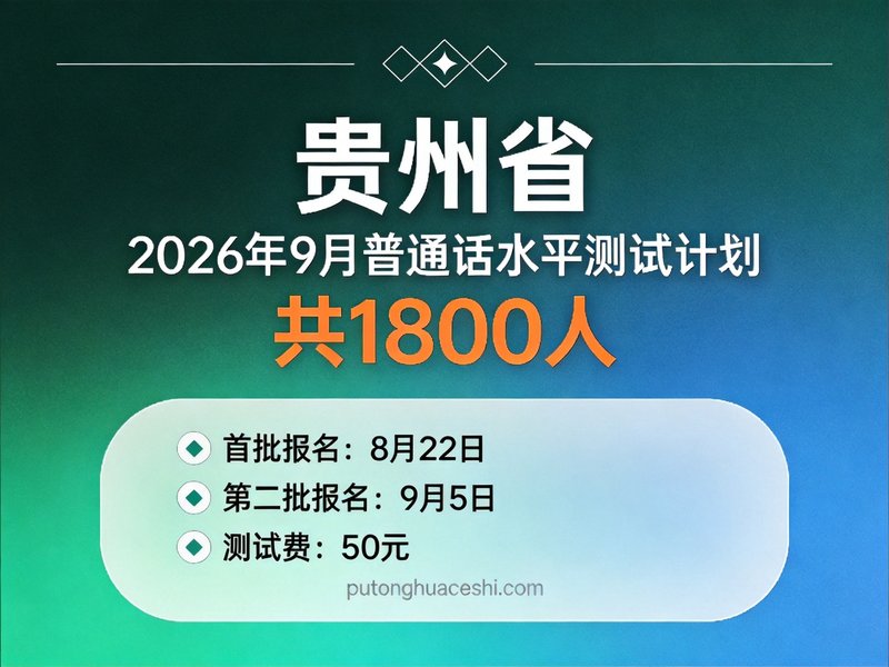 贵州省普通话培训测试中心2026年9月测试计划（两批次共1800人，8月22日首批开报）